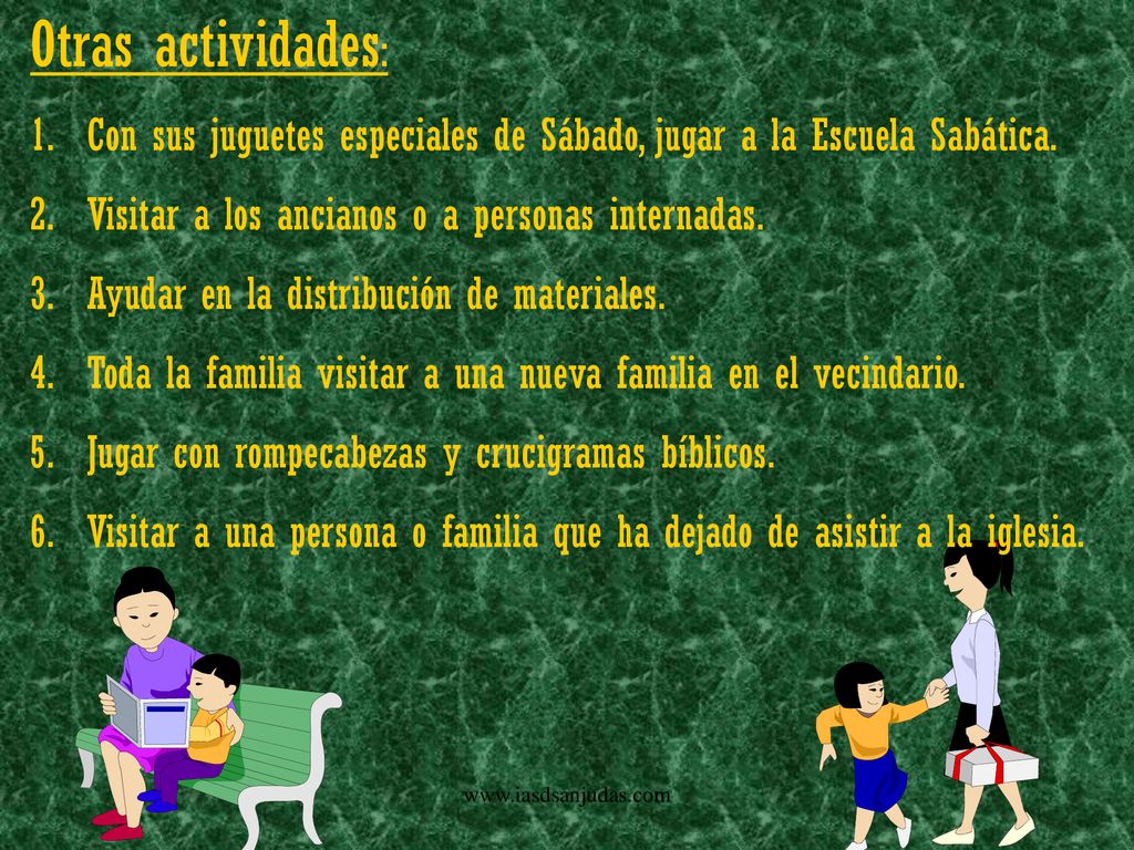 Otras actividades: Con sus juguetes especiales de Sábado, jugar a la Escuela Sabática. Visitar a los ancianos o a personas internadas.