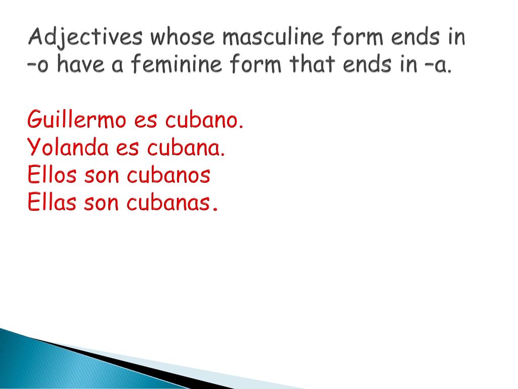 Adjectives whose masculine form ends in –o have a feminine form that ends in –a.