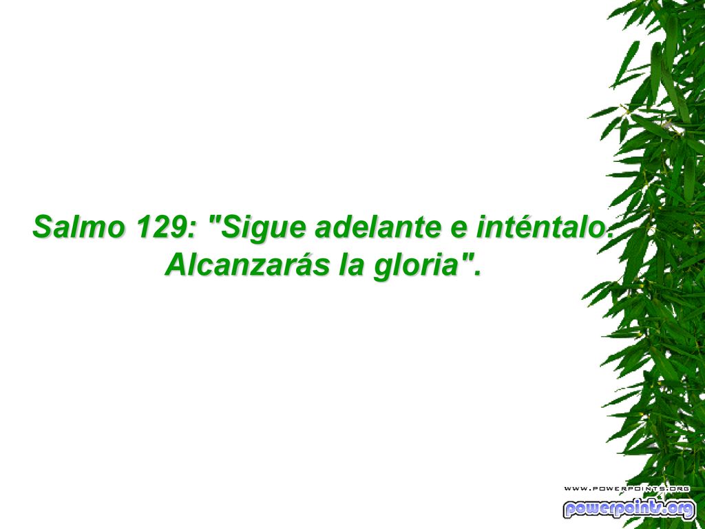 Salmo 129: Sigue adelante e inténtalo. Alcanzarás la gloria .