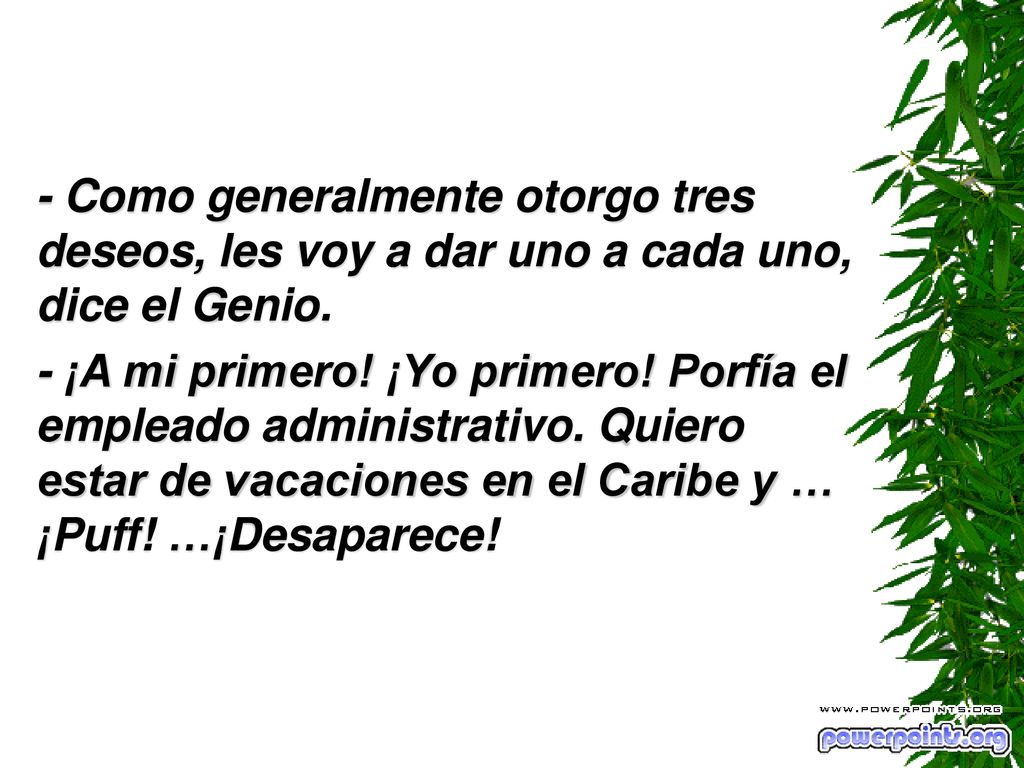- Como generalmente otorgo tres deseos, les voy a dar uno a cada uno, dice el Genio.