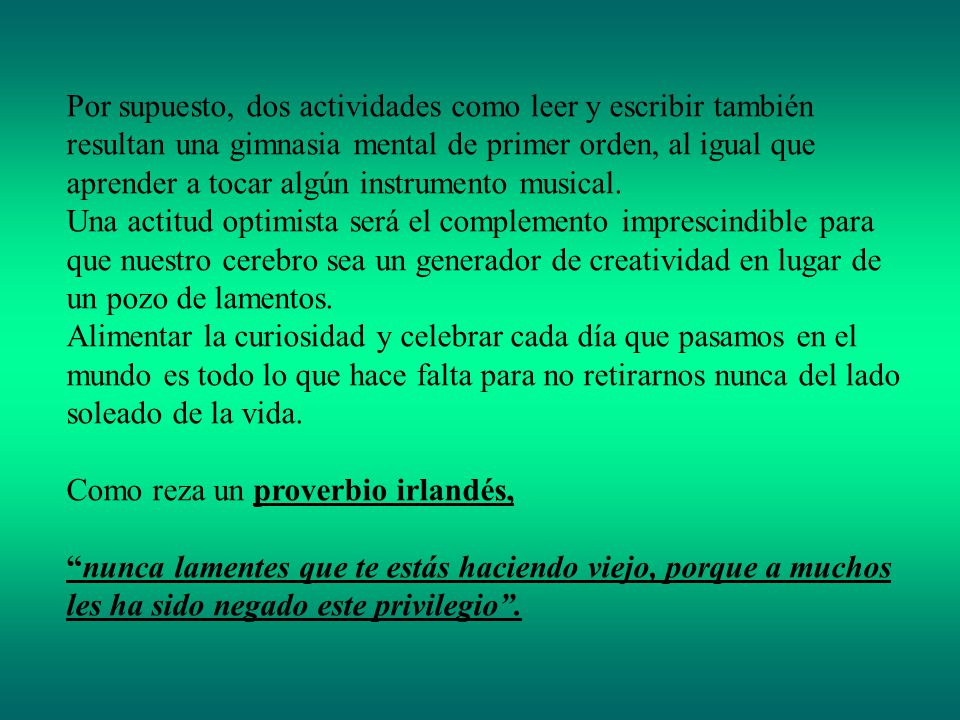 Por supuesto, dos actividades como leer y escribir también resultan una gimnasia mental de primer orden, al igual que aprender a tocar algún instrumento musical.