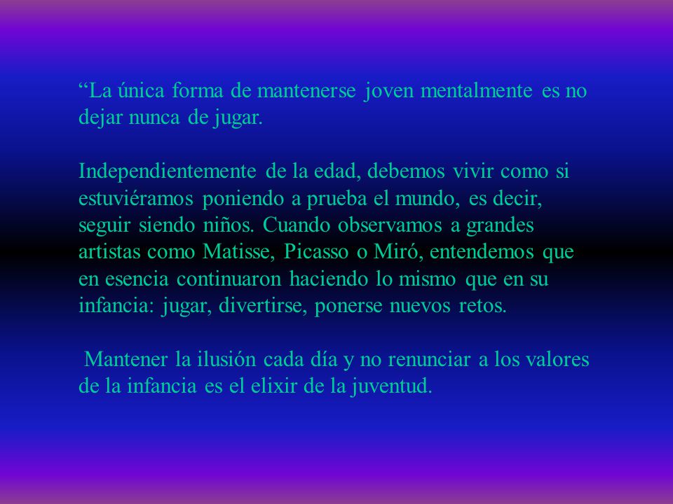 La única forma de mantenerse joven mentalmente es no dejar nunca de jugar.