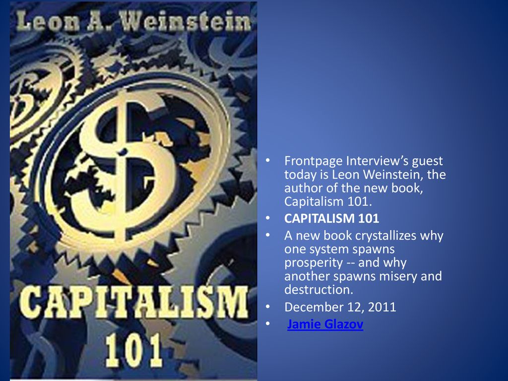 Frontpage Interview’s guest today is Leon Weinstein, the author of the new book, Capitalism 101.