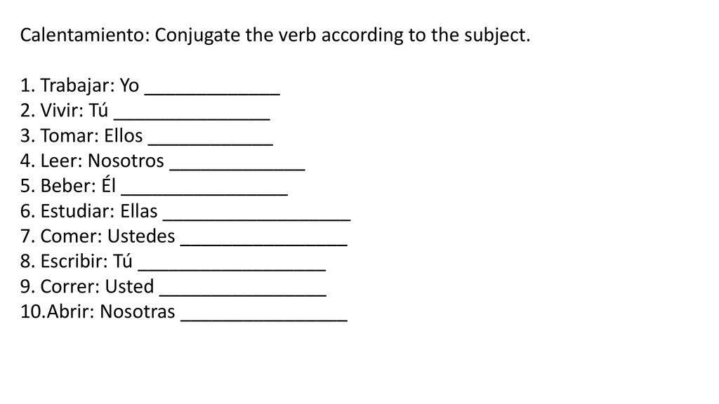 Calentamiento: Conjugate the verb according to the subject.