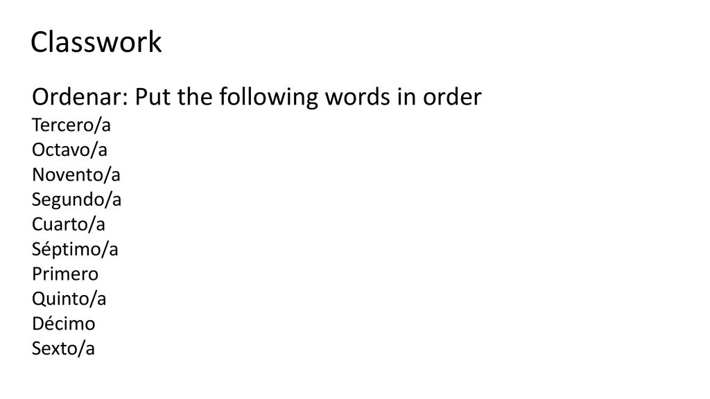 Classwork Ordenar: Put the following words in order Tercero/a Octavo/a