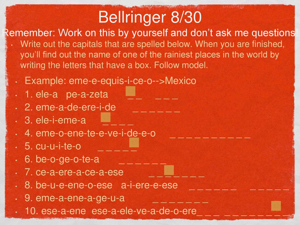 Bellringer 8/30 Remember: Work on this by yourself and don’t ask me questions!