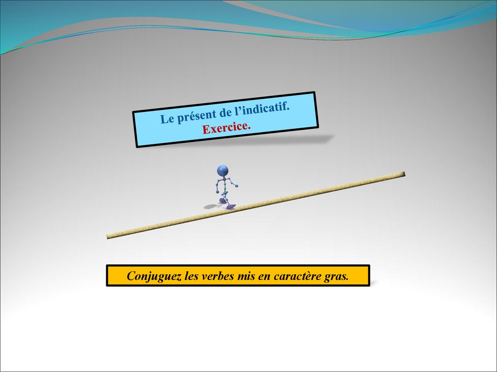 Le présent de l’indicatif. Conjuguez les verbes mis en caractère gras.