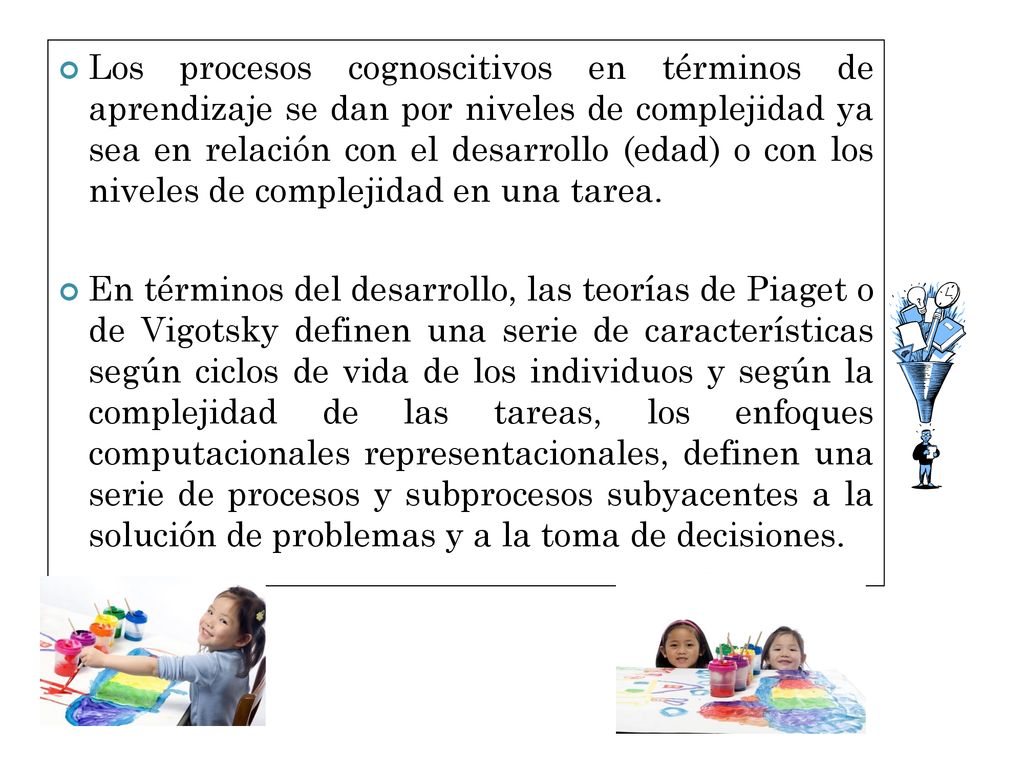 Los procesos cognoscitivos en términos de aprendizaje se dan por niveles de complejidad ya sea en relación con el desarrollo (edad) o con los niveles de complejidad en una tarea.