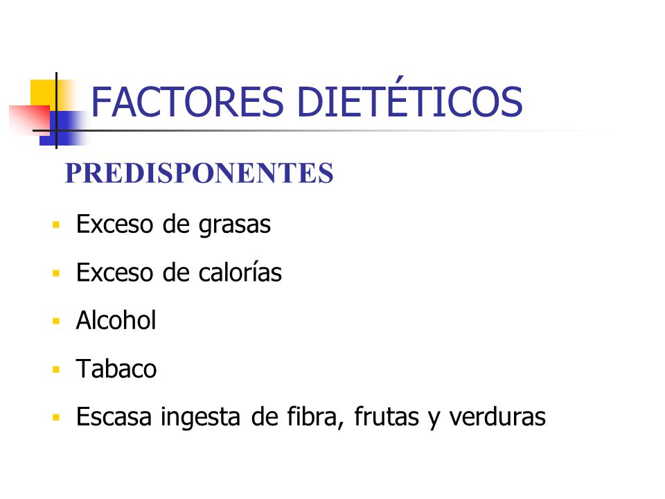 FACTORES DIETÉTICOS PREDISPONENTES Exceso de grasas Exceso de calorías