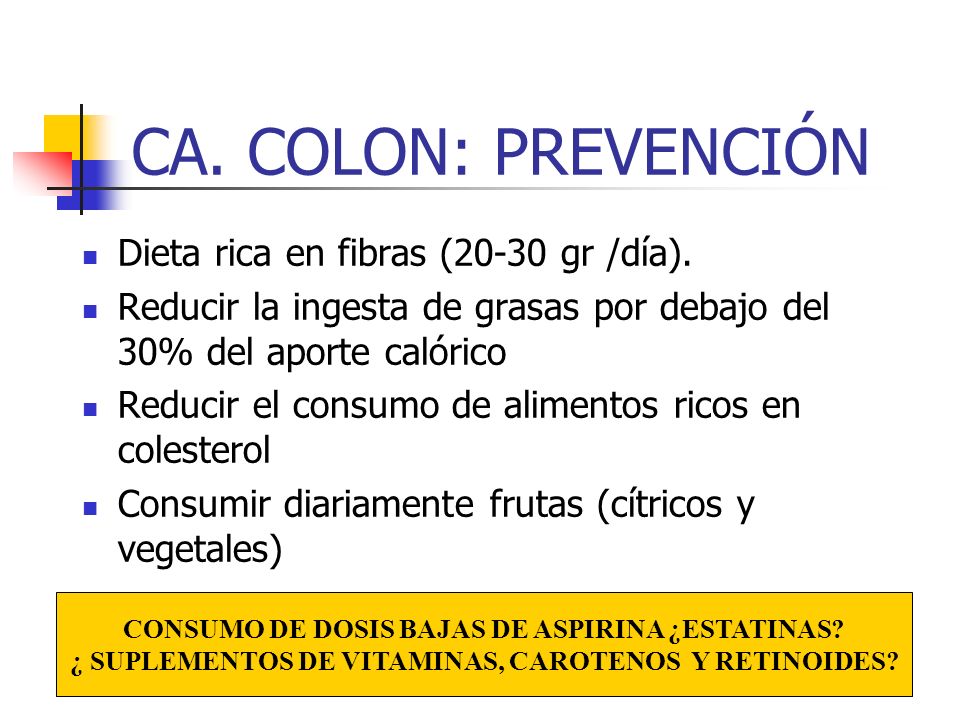 CA. COLON: PREVENCIÓN Dieta rica en fibras (20-30 gr /día).