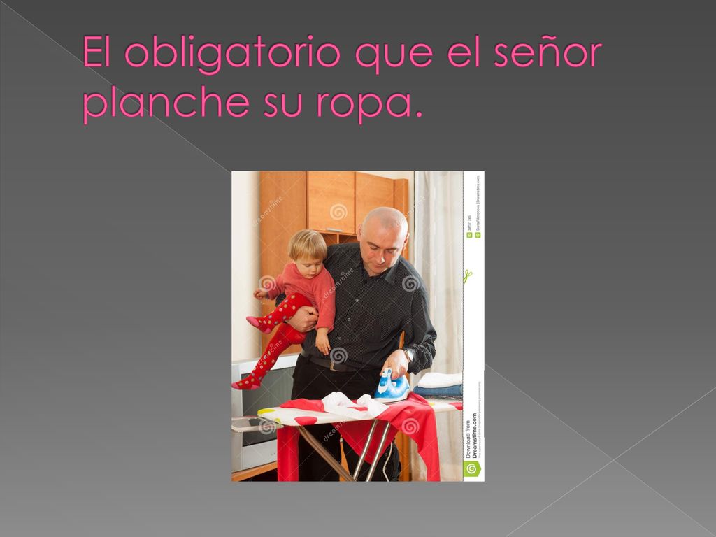 El obligatorio que el señor planche su ropa.