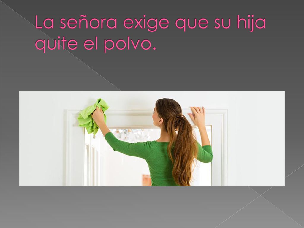La señora exige que su hija quite el polvo.