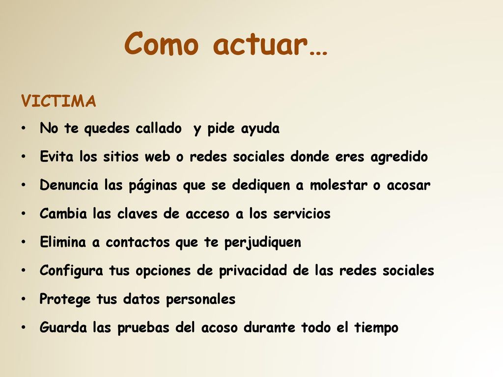 Como actuar… VICTIMA No te quedes callado y pide ayuda