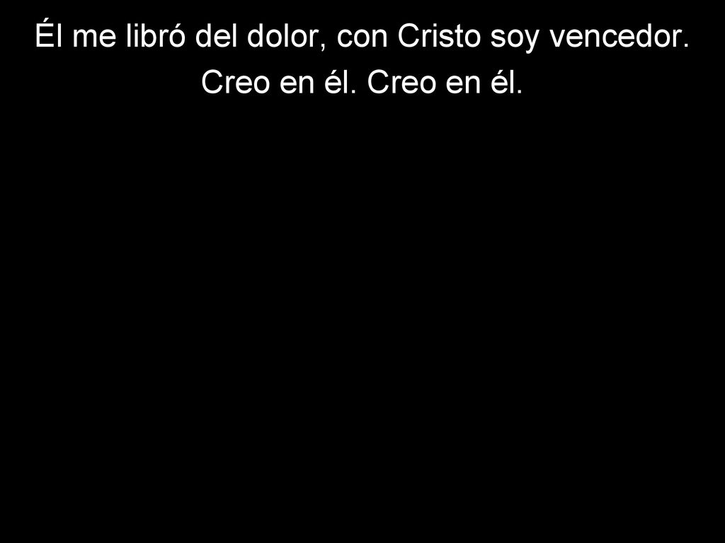 Él me libró del dolor, con Cristo soy vencedor.