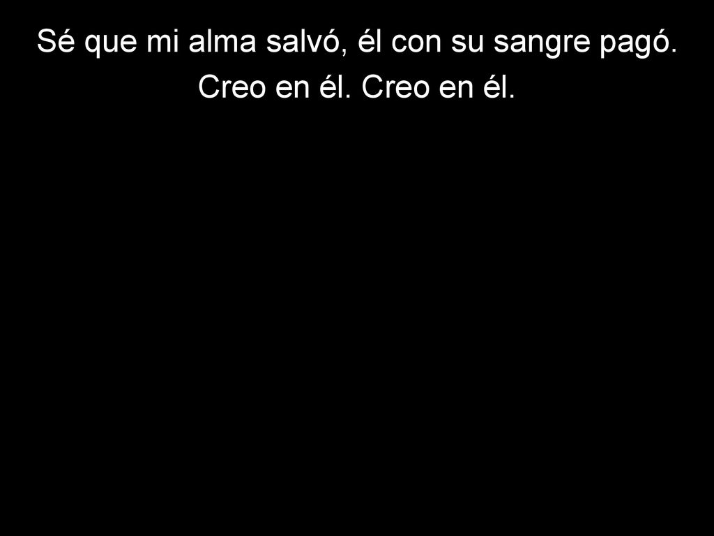 Sé que mi alma salvó, él con su sangre pagó.