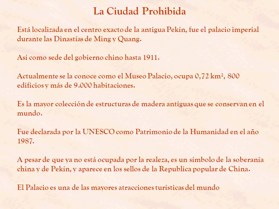 La Ciudad Prohibida Está localizada en el centro exacto de la antigua Pekín, fue el palacio imperial durante las Dinastías de Ming y Quang.