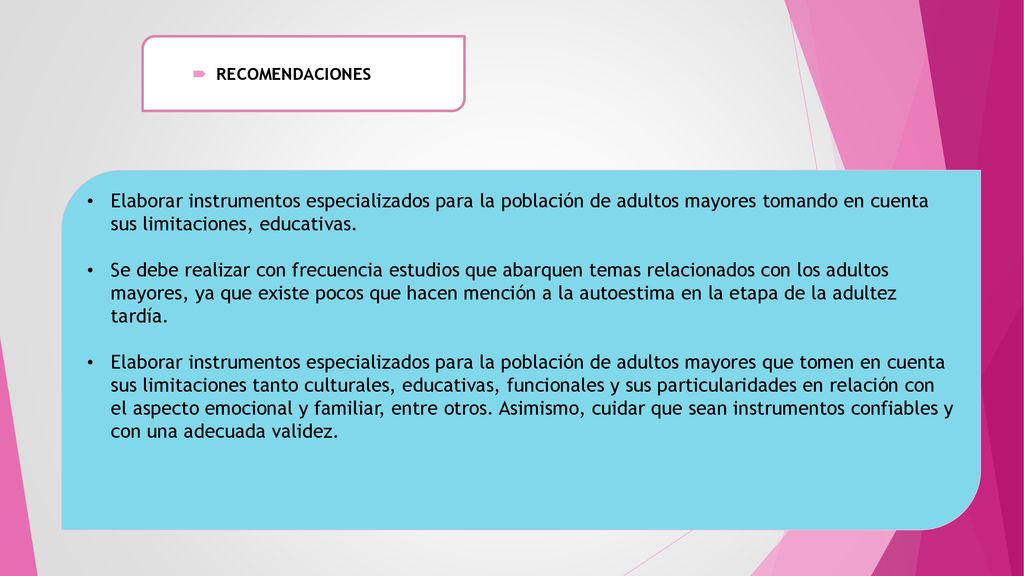 RECOMENDACIONES Elaborar instrumentos especializados para la población de adultos mayores tomando en cuenta sus limitaciones, educativas.