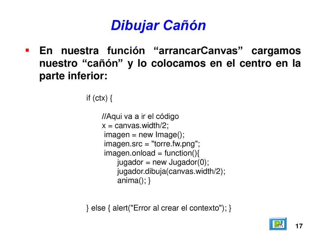 Dibujar Cañón En nuestra función arrancarCanvas cargamos nuestro cañón y lo colocamos en el centro en la parte inferior: