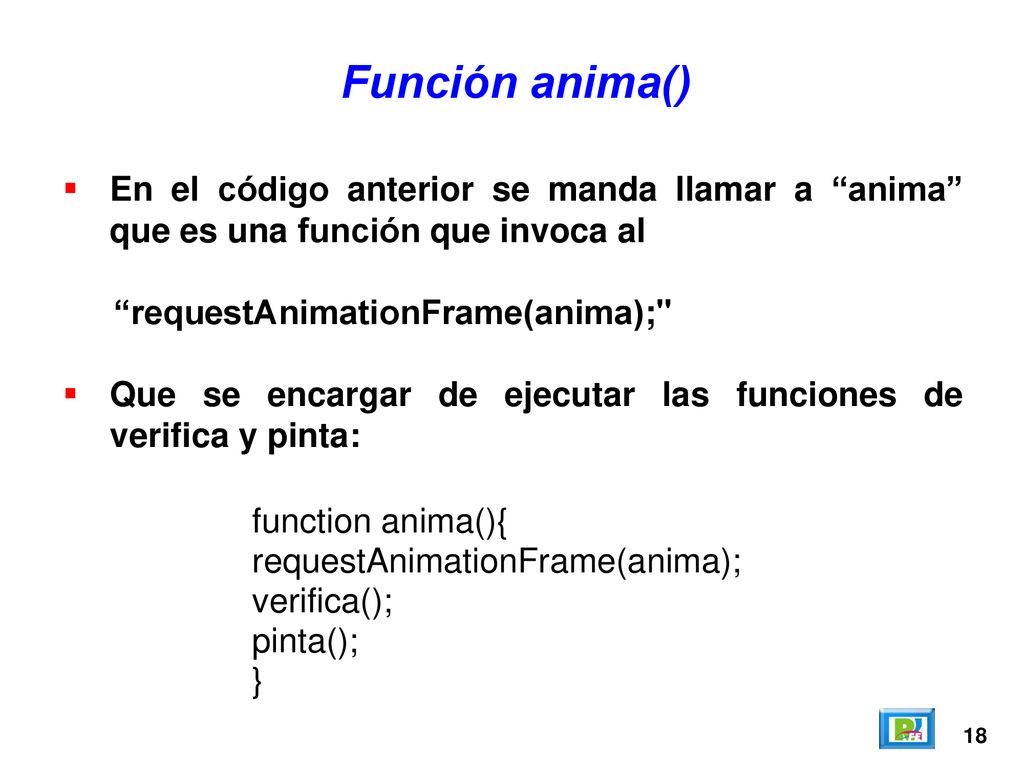 Función anima() En el código anterior se manda llamar a anima que es una función que invoca al. requestAnimationFrame(anima);