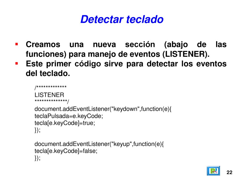 Detectar teclado Creamos una nueva sección (abajo de las funciones) para manejo de eventos (LISTENER).