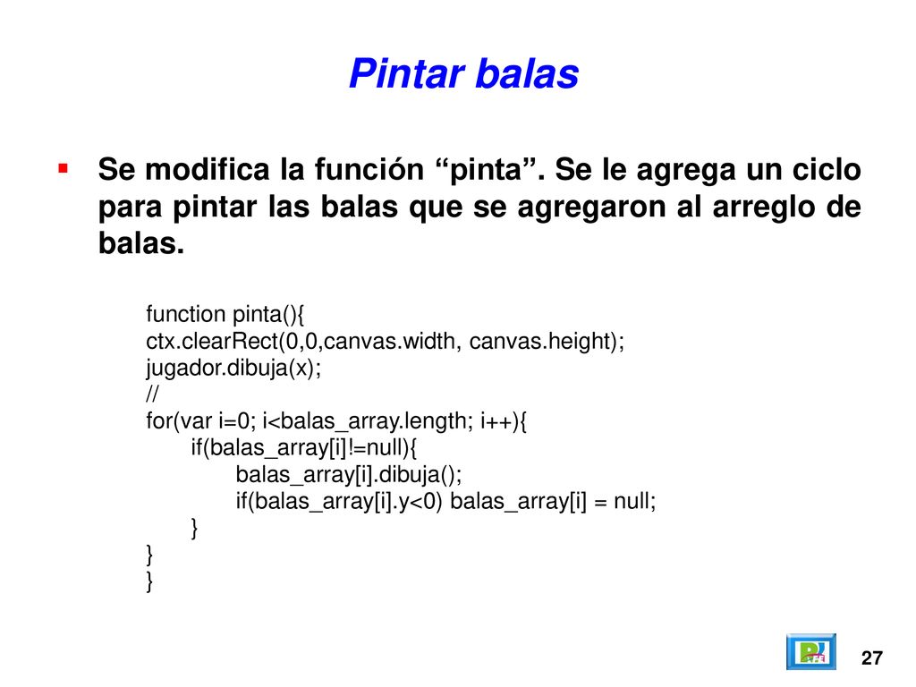 Pintar balas Se modifica la función pinta . Se le agrega un ciclo para pintar las balas que se agregaron al arreglo de balas.