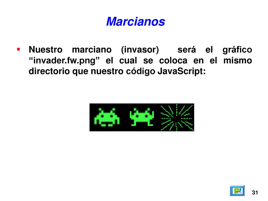 Marcianos Nuestro marciano (invasor) será el gráfico invader.fw.png el cual se coloca en el mismo directorio que nuestro código JavaScript: