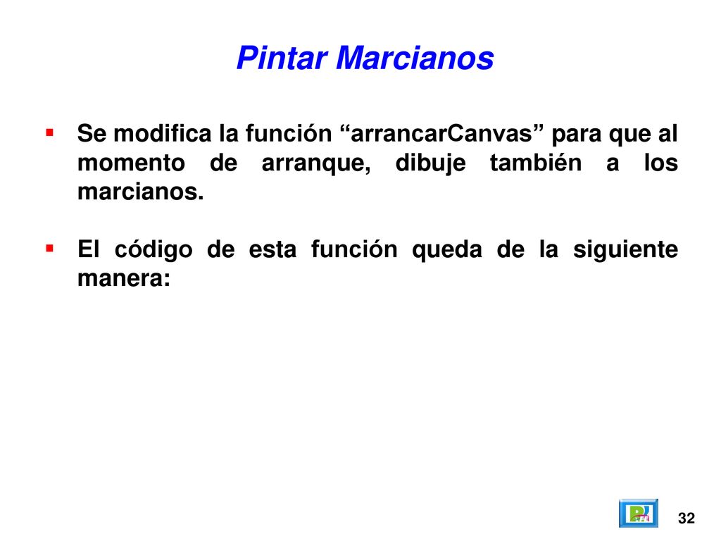Pintar Marcianos Se modifica la función arrancarCanvas para que al momento de arranque, dibuje también a los marcianos.
