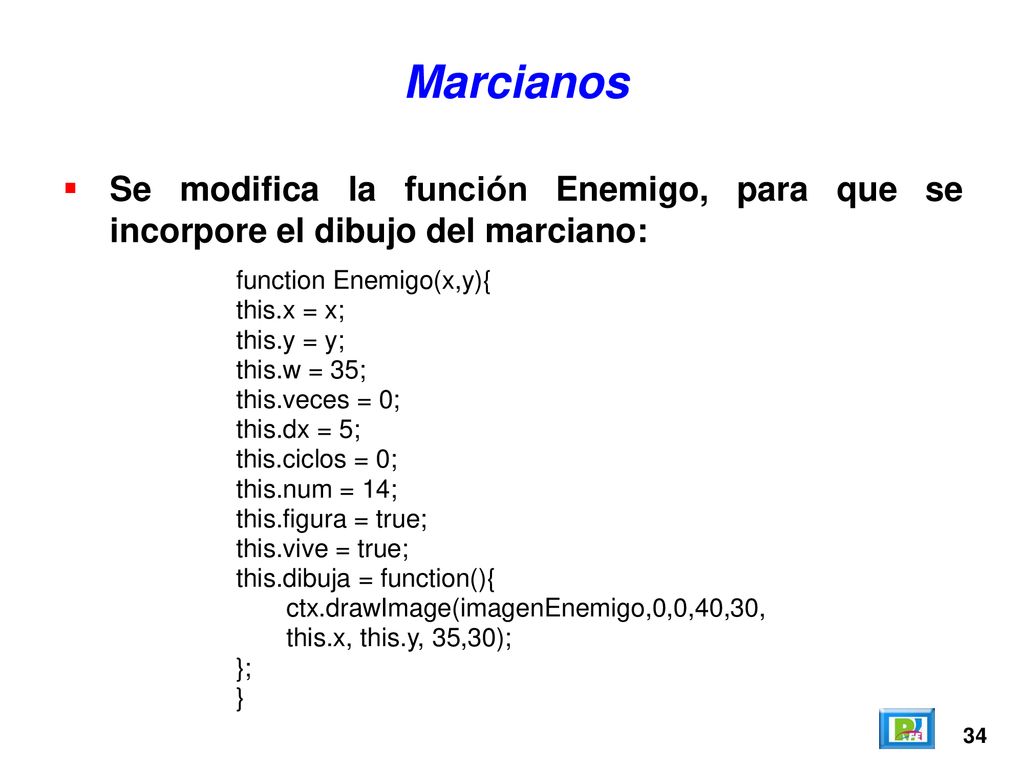 Marcianos Se modifica la función Enemigo, para que se incorpore el dibujo del marciano: function Enemigo(x,y){