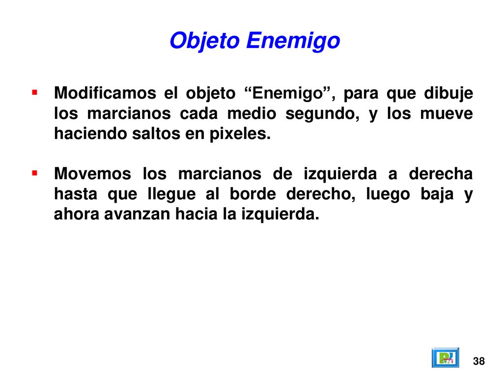 Objeto Enemigo Modificamos el objeto Enemigo , para que dibuje los marcianos cada medio segundo, y los mueve haciendo saltos en pixeles.