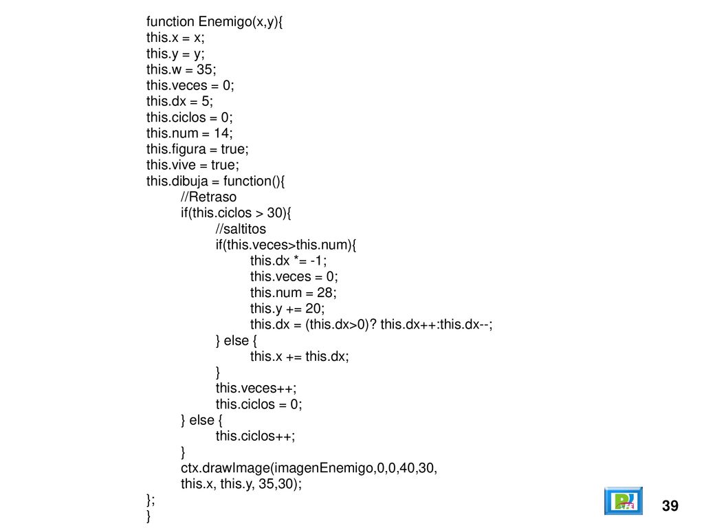 39 function Enemigo(x,y){ this.x = x; this.y = y; this.w = 35;