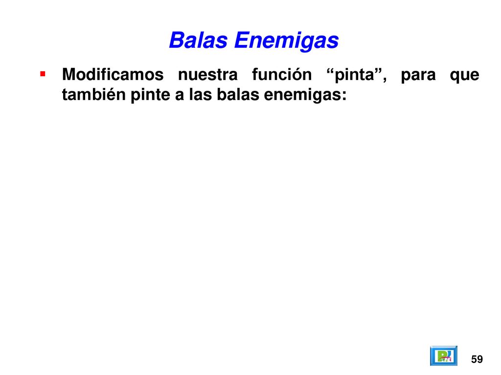 Balas Enemigas Modificamos nuestra función pinta , para que también pinte a las balas enemigas: 59