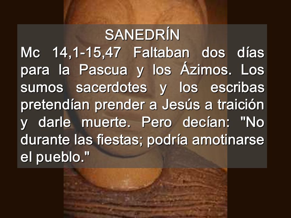 SANEDRÍN Mc 14,1-15,47 Faltaban dos días para la Pascua y los Ázimos