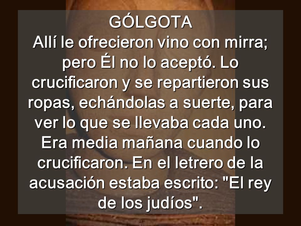 GÓLGOTA Allí le ofrecieron vino con mirra; pero Él no lo aceptó
