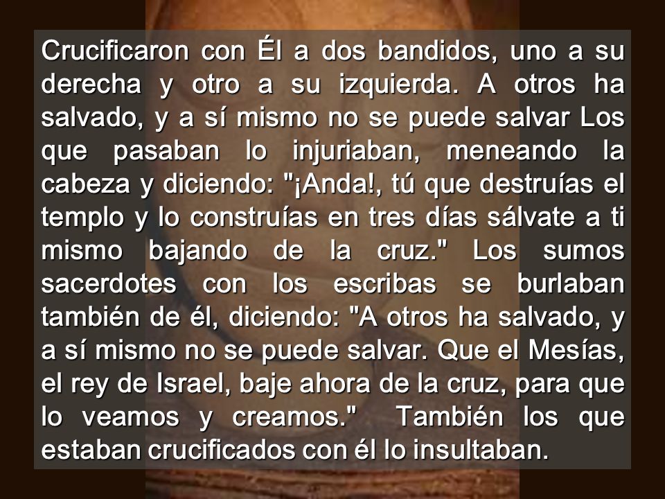 Crucificaron con Él a dos bandidos, uno a su derecha y otro a su izquierda.