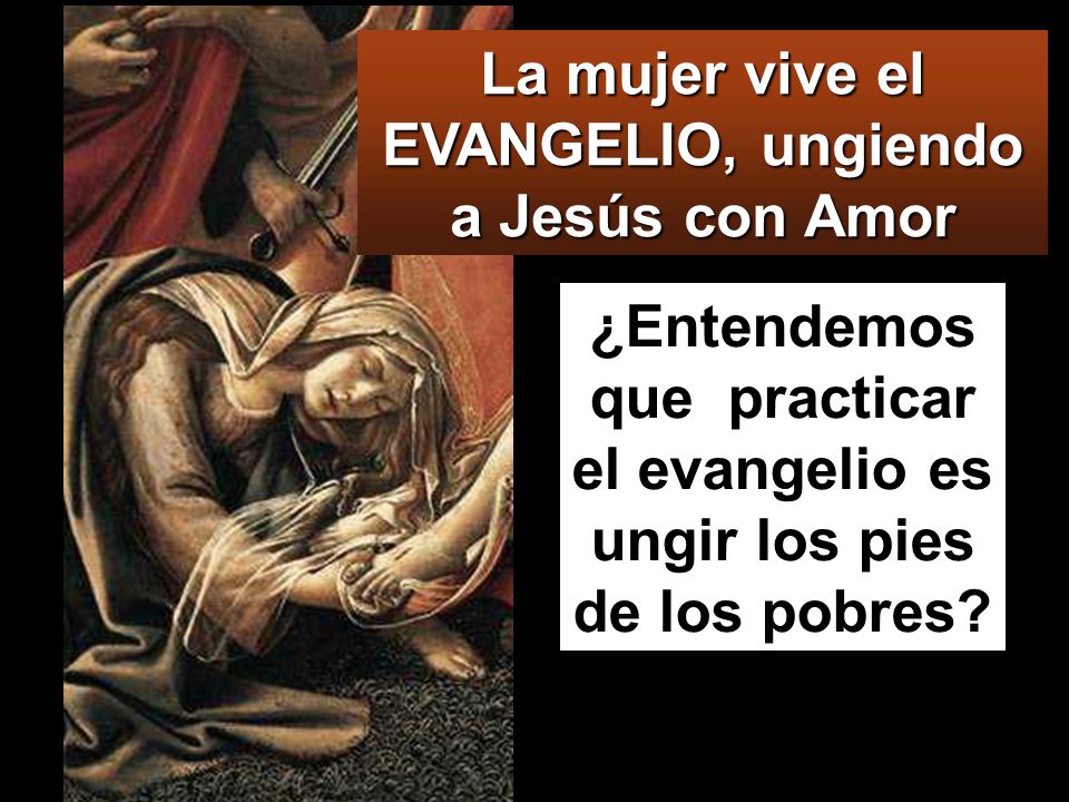 La mujer vive el EVANGELIO, ungiendo a Jesús con Amor