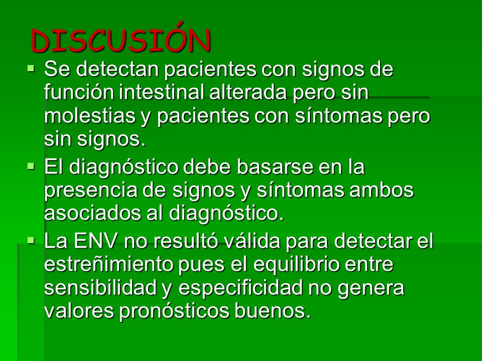 DISCUSIÓN Se detectan pacientes con signos de función intestinal alterada pero sin molestias y pacientes con síntomas pero sin signos.