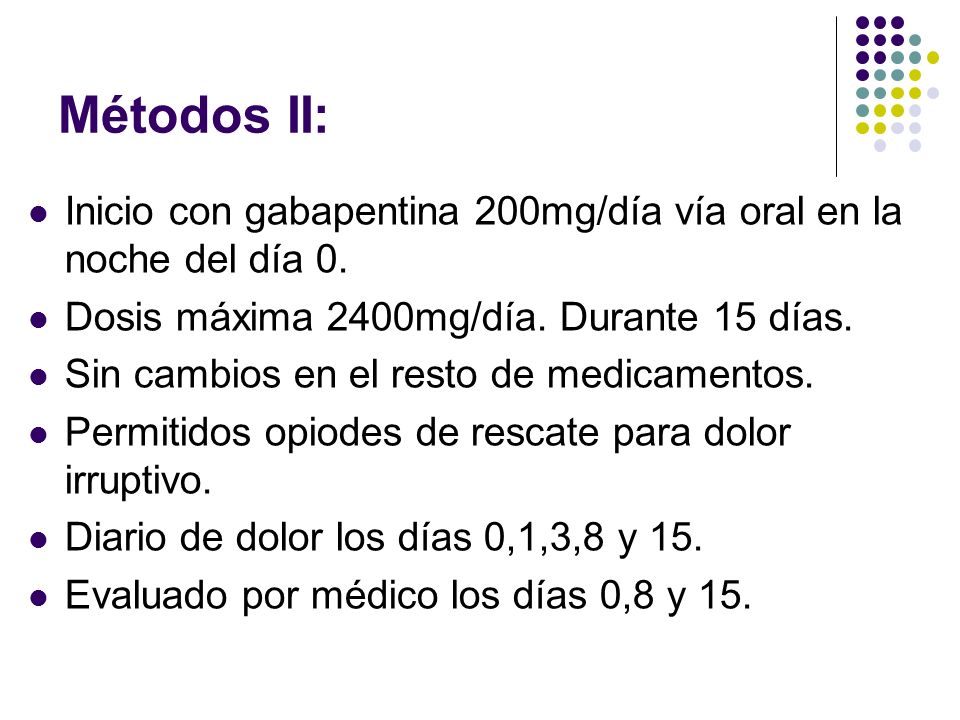 Métodos II: Inicio con gabapentina 200mg/día vía oral en la noche del día 0. Dosis máxima 2400mg/día. Durante 15 días.