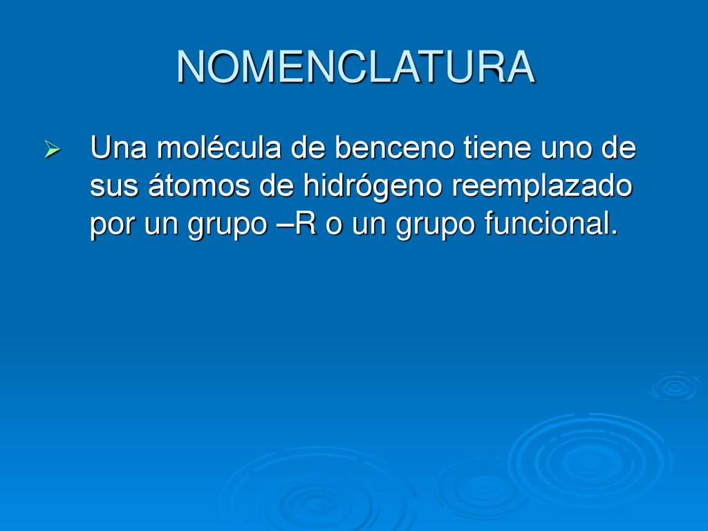 NOMENCLATURA Una molécula de benceno tiene uno de sus átomos de hidrógeno reemplazado por un grupo –R o un grupo funcional.