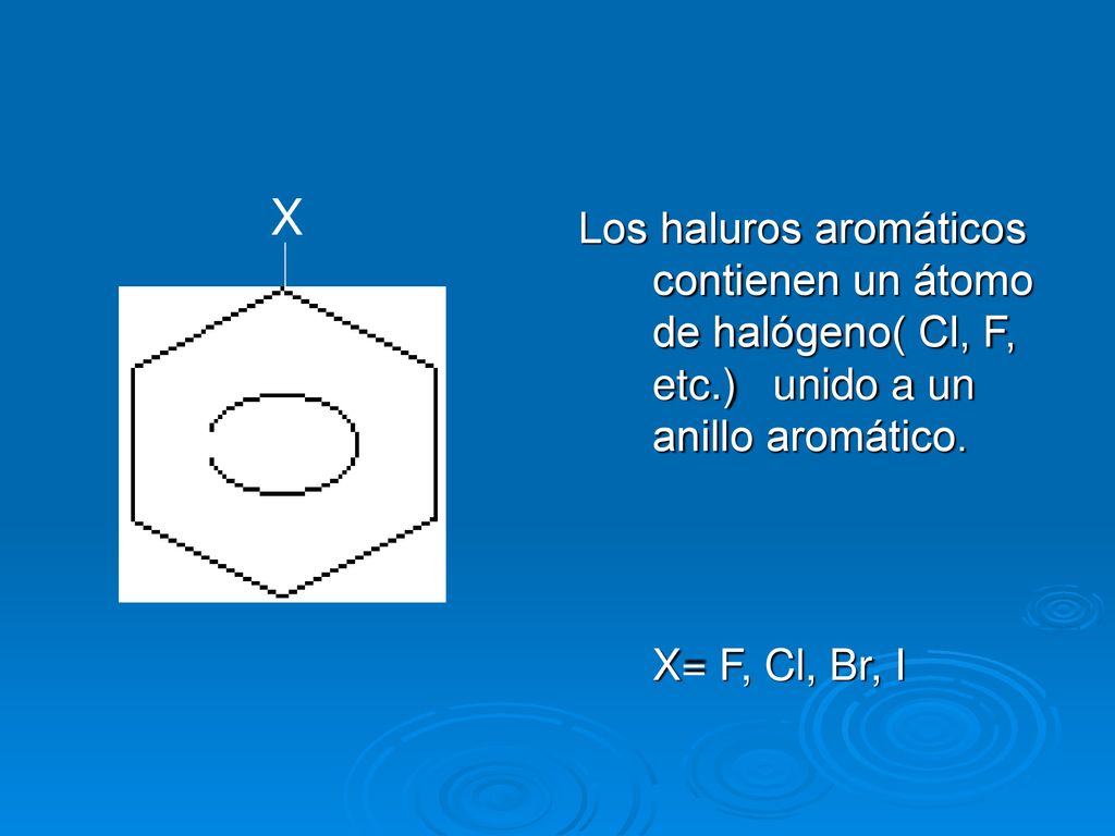 X Los haluros aromáticos contienen un átomo de halógeno( Cl, F, etc.) unido a un anillo aromático.