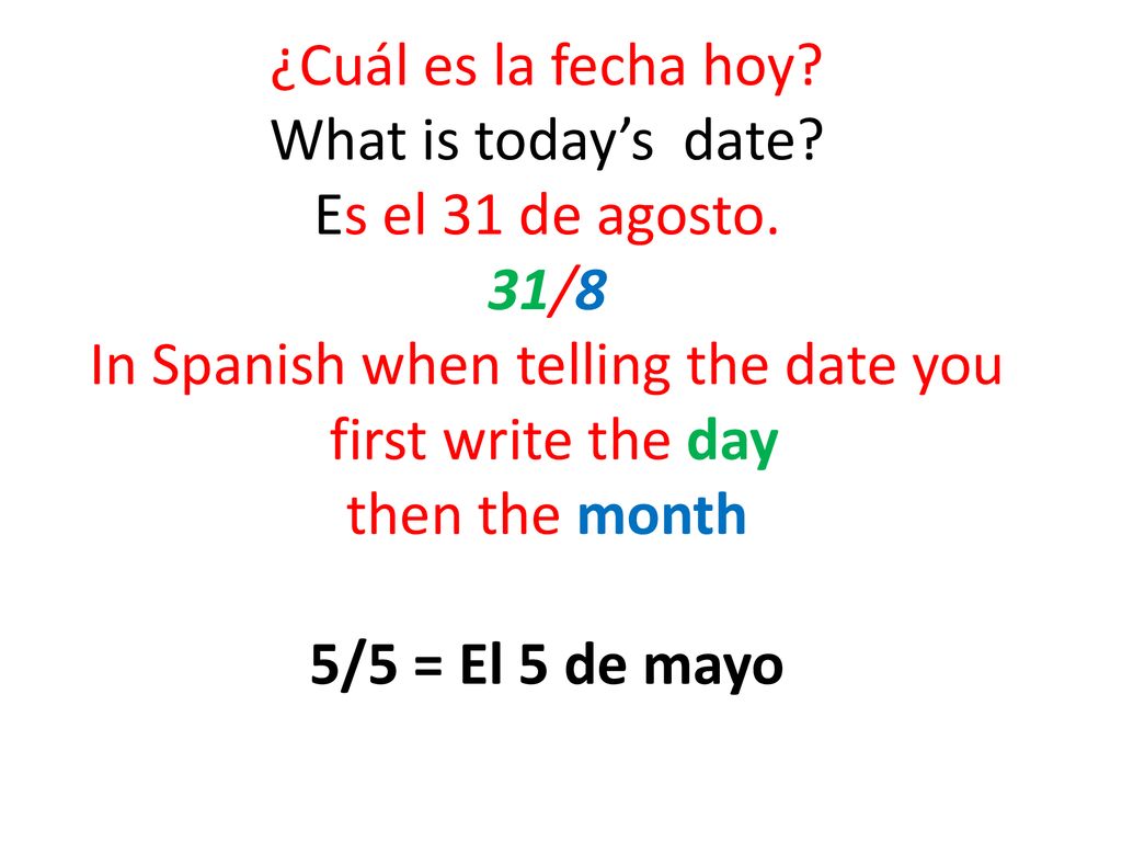¿Cuál es la fecha hoy. What is today’s date. Es el 31 de agosto
