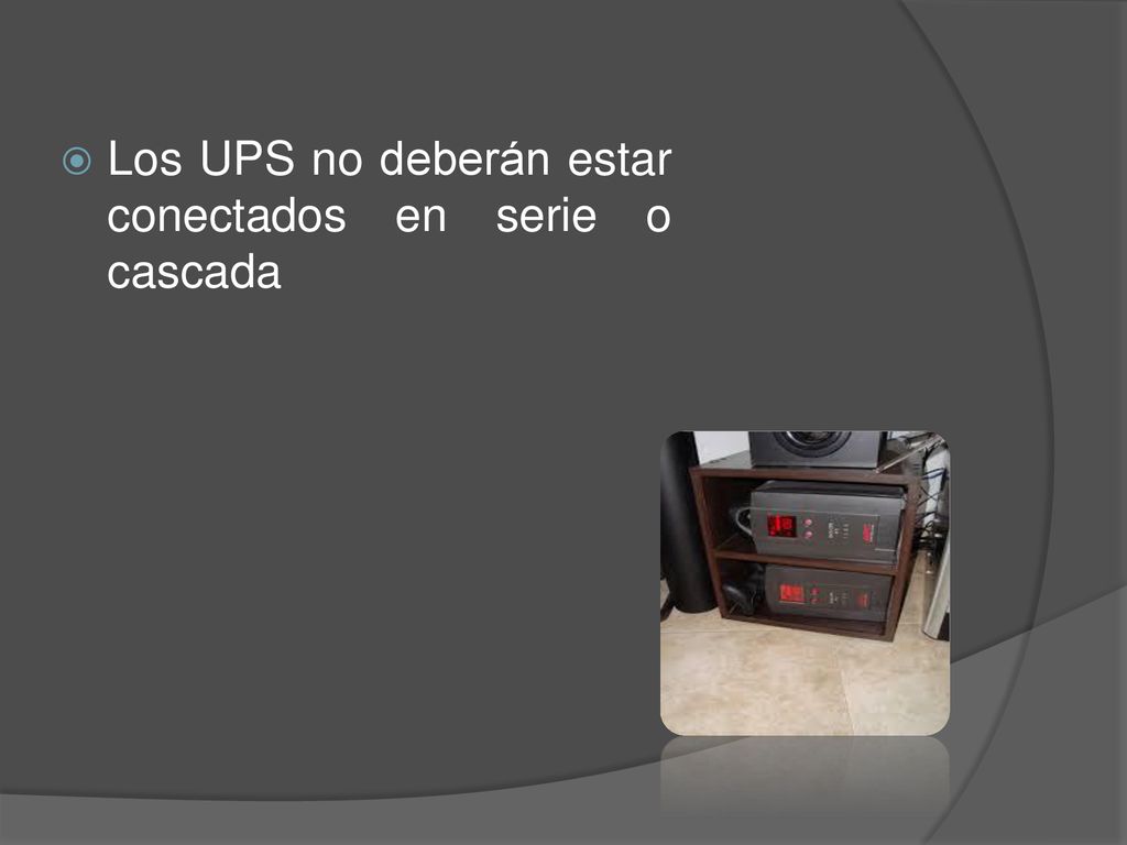 Los UPS no deberán estar conectados en serie o cascada