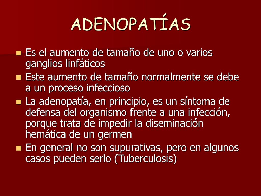 ADENOPATÍAS Es el aumento de tamaño de uno o varios ganglios linfáticos. Este aumento de tamaño normalmente se debe a un proceso infeccioso.