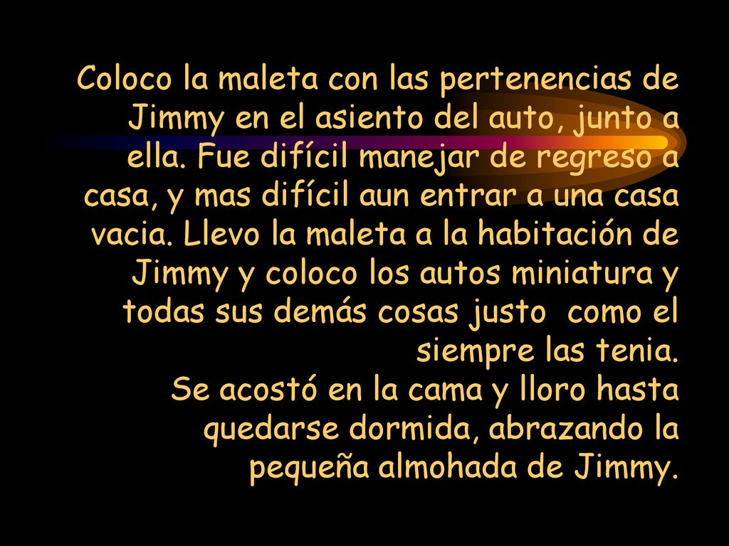 Coloco la maleta con las pertenencias de Jimmy en el asiento del auto, junto a ella.