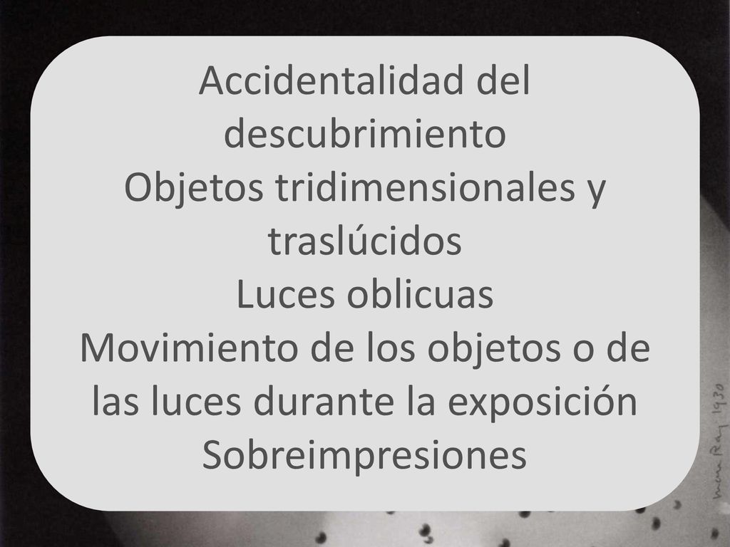 Accidentalidad del descubrimiento Objetos tridimensionales y traslúcidos Luces oblicuas Movimiento de los objetos o de las luces durante la exposición Sobreimpresiones