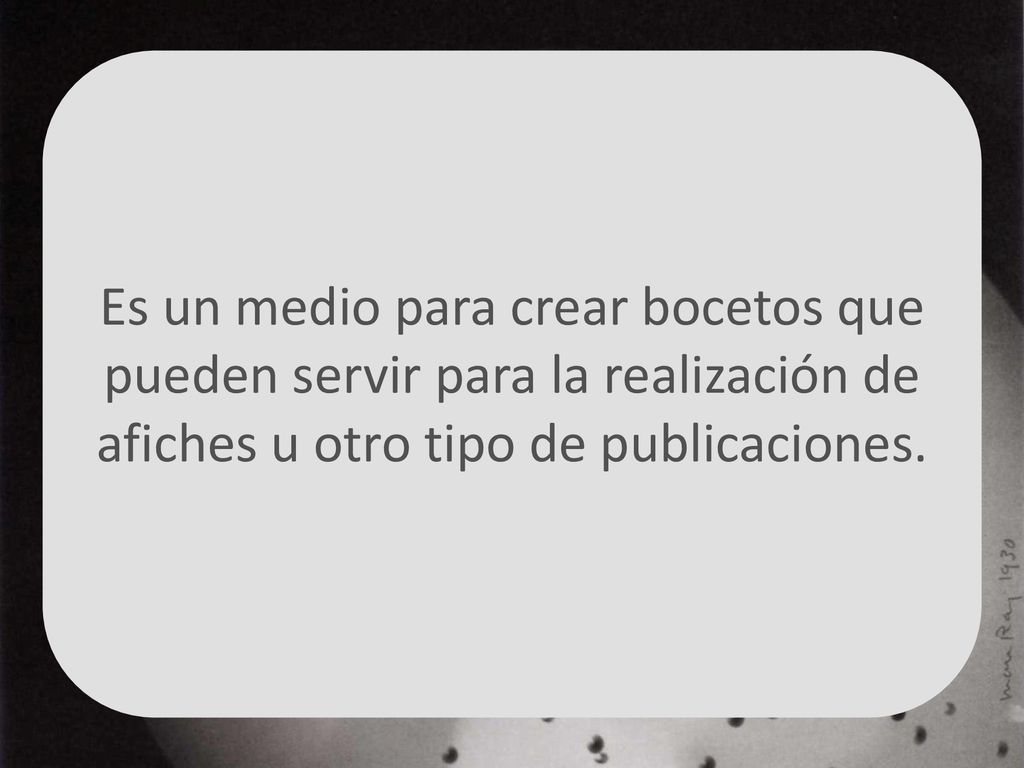 Es un medio para crear bocetos que pueden servir para la realización de afiches u otro tipo de publicaciones.