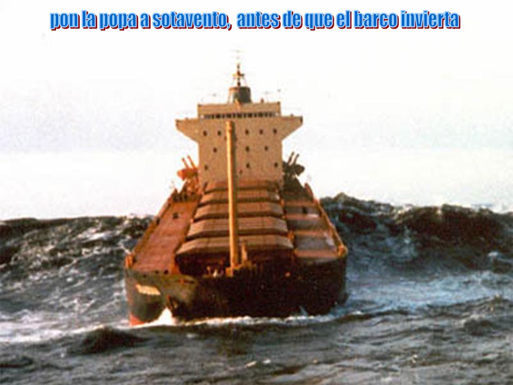 pon la popa a sotavento, antes de que el barco invierta
