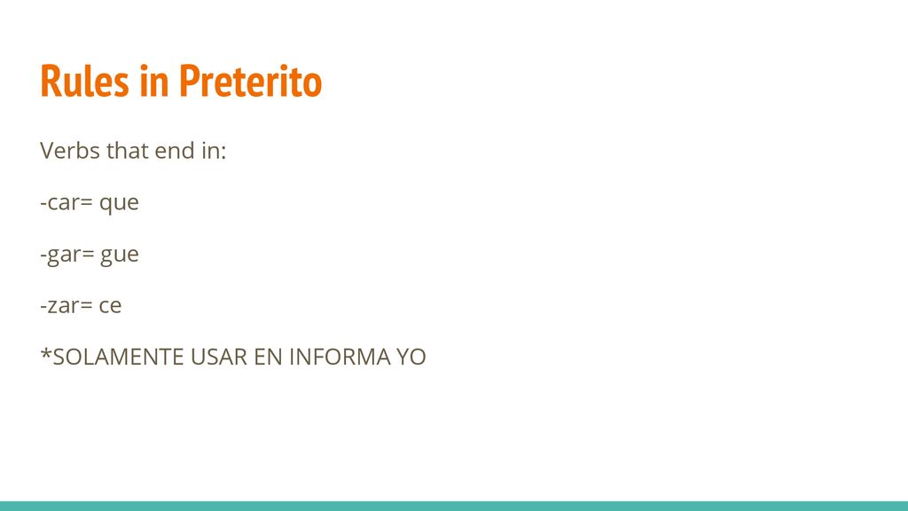 Rules in Preterito Verbs that end in: -car= que -gar= gue -zar= ce