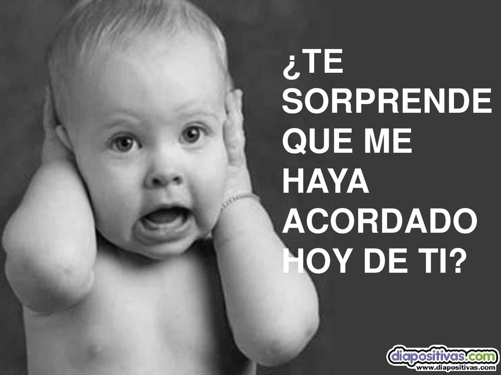 ¿TE SORPRENDE QUE ME HAYA ACORDADO HOY DE TI