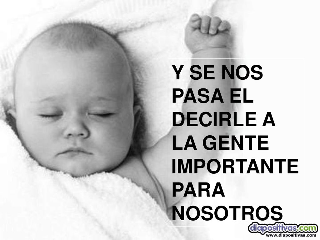 Y SE NOS PASA EL DECIRLE A LA GENTE IMPORTANTE PARA NOSOTROS