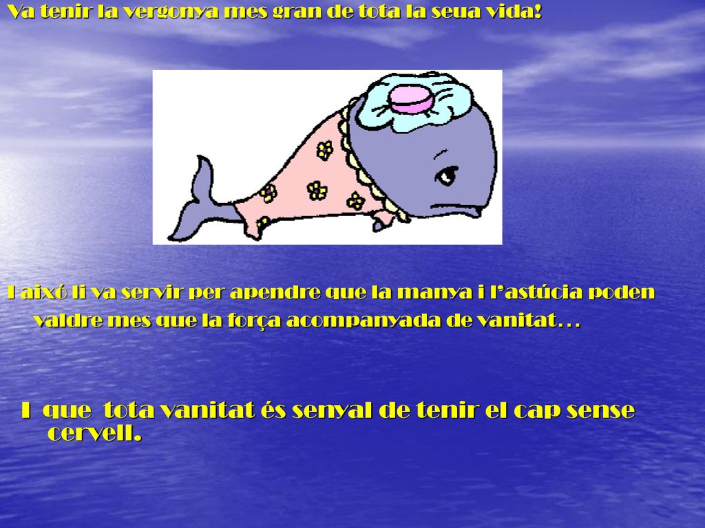 I que tota vanitat és senyal de tenir el cap sense cervell.